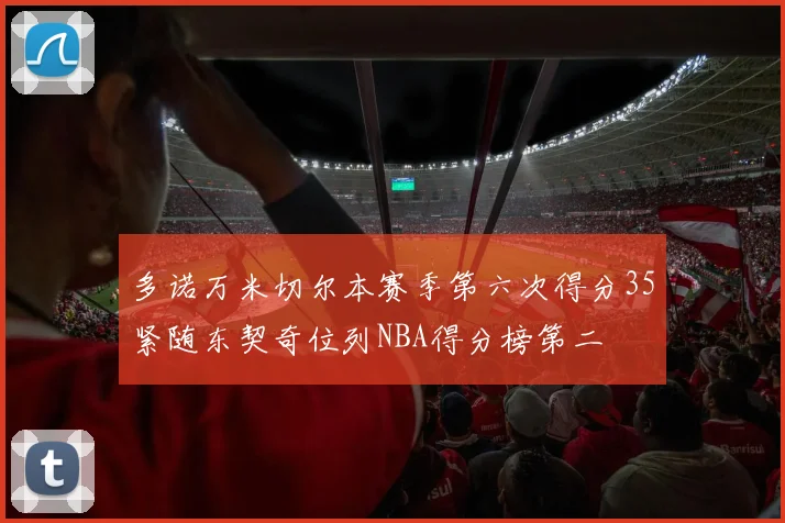 多诺万米切尔本赛季第六次得分35紧随东契奇位列NBA得分榜第二