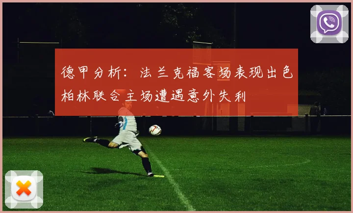 德甲分析：法兰克福客场表现出色柏林联合主场遭遇意外失利