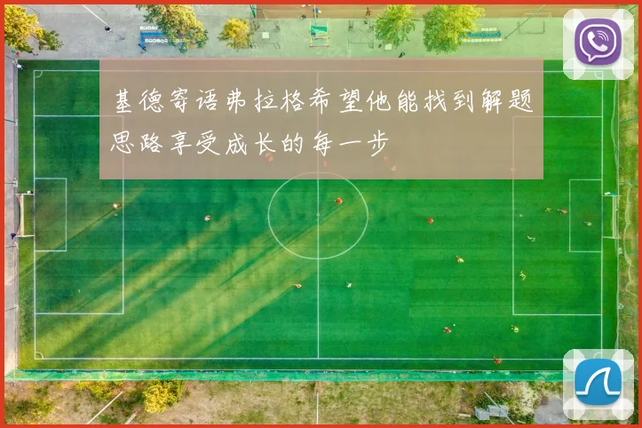 基德寄语弗拉格希望他能找到解题思路享受成长的每一步