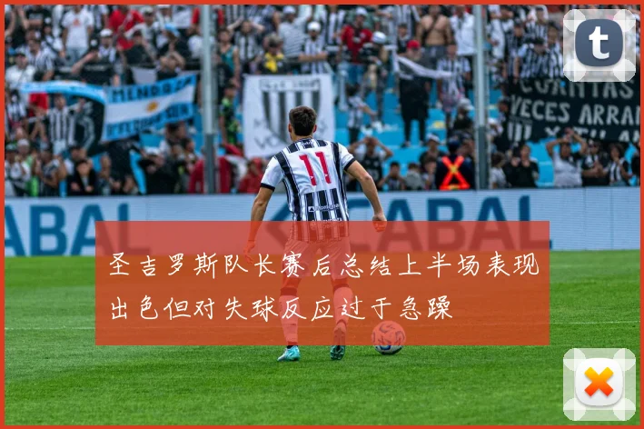 圣吉罗斯队长赛后总结上半场表现出色但对失球反应过于急躁
