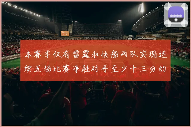 本赛季仅有雷霆和快船两队实现连续五场比赛净胜对手至少十三分的壮举