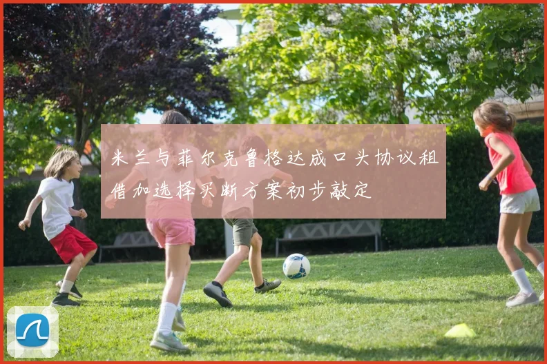 米兰与菲尔克鲁格达成口头协议租借加选择买断方案初步敲定