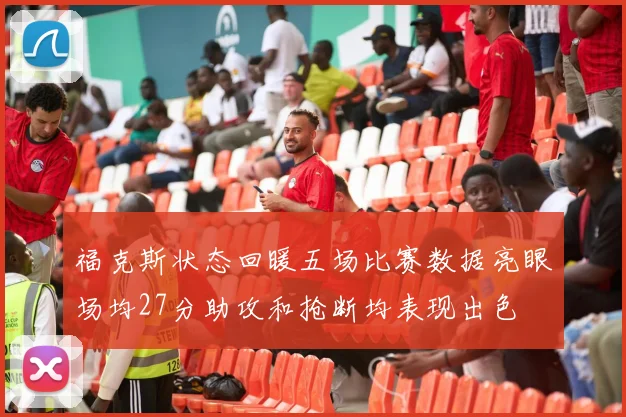 福克斯状态回暖五场比赛数据亮眼场均27分助攻和抢断均表现出色
