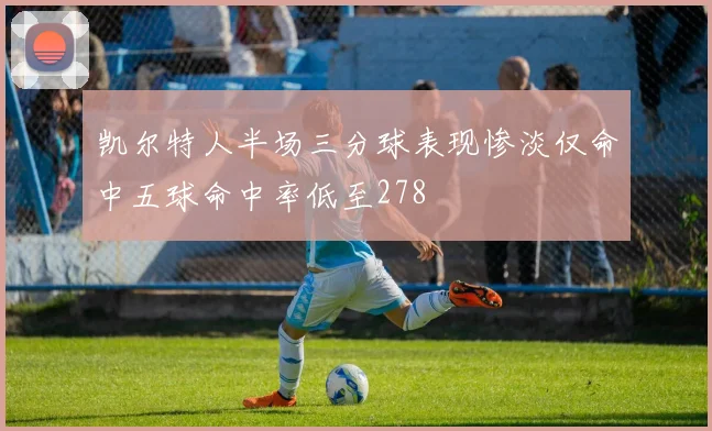 凯尔特人半场三分球表现惨淡仅命中五球命中率低至278